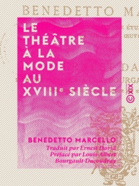 Benedetto Marcello et Ernest David - Le Théâtre à la mode au XVIIIe siècle.