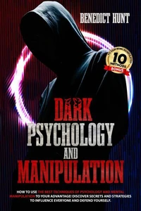Dark Psychology And Manipulation: How To Use The Best Techniques Of Psychology And Mental Manipulation To Your Advantage! Discover Secrets And Strategies To Influence Everyone And Defend Yourself