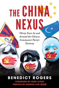 Benedict Rogers et Lord David Alton - China Nexus - Thirty Years In and Around the Chinese Communist Party’s Tyranny.