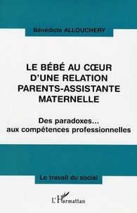 Bénédicte Allouchery - Le bébé au coeur d'une relation parents-assistante maternelle - Des paradoxes... aux compétences professionnelles.