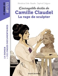 DAPHNÉ COLLIGNON et Bénédicte Bazaille - Camille Claudel, la rage de sculpter.