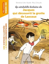 Bénédicte Bazaille - La véritable histoire de Jacques, qui découvrit la grotte de Lascaux.