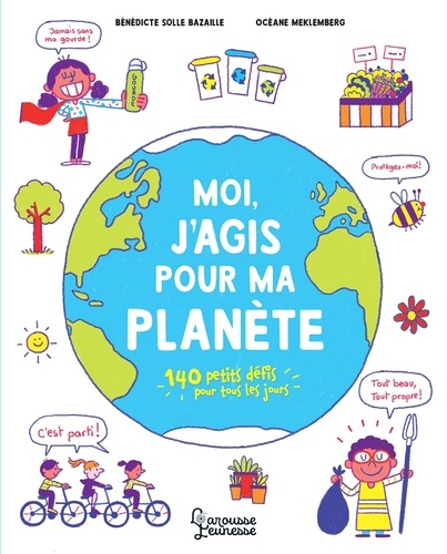 Bénédicte Bazaille - Moi, j'agis pour ma planète - 150 petits défis pour tous les jours.