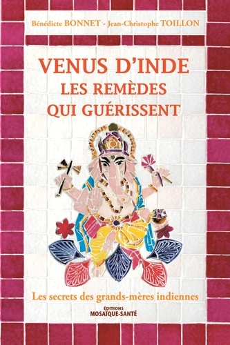 Bénédicte Bonnet et Jean-Christophe Toillon - Venus d'Inde, les remèdes qui guérissent - Les secrets des grands-mères indiennes.