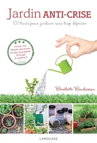 Bénédicte Boudassou - Jardin anti-crise - 101 trucs pour jardiner sans trop dépenser.