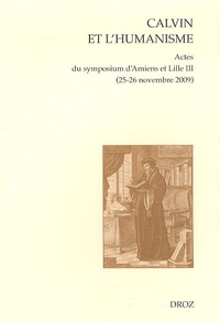 Bénédicte Boudou et Anne-Pascale Pouey-Mounou - Calvin et l'humanisme - Actes du symposium d'Amiens et Lille III (25-26 novembre 2009).