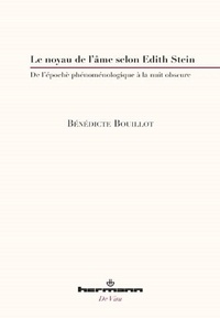 Bénédicte Bouillot - Le noyau de l'âme selon Edith Stein - De l'épochè phénoménologique à la nuit obscure.