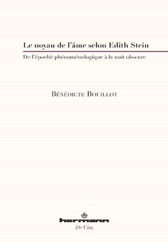 Bénédicte Bouillot - Le noyau de l'âme selon Edith Stein - De l'épochè phénoménologique à la nuit obscure.