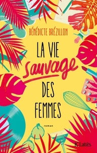 Téléchargement de livres électroniques au format texte gratuit La vie sauvage des femmes (Litterature Francaise) RTF