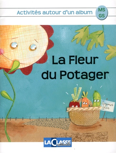 Bénédicte Carboneill - La fleur du potager - Kit pédagogique 2 volumes : album + livret MS-GS.