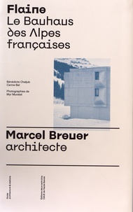 Bénédicte Chaljub et Catherine Bel - Flaine - Le Bauhaus des Alpes Françaises - Marcel Breuer, architecte.