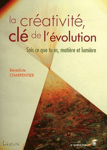 Bénédicte Charpentier - La créativité, clé de l'évolution - Sois ce que tu es, matière et lumière.