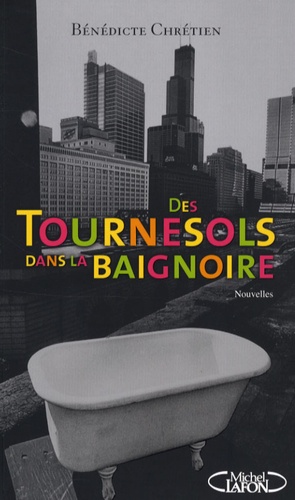 Bénédicte Chrétien - Des Tournesols dans la baignoire - Nouvelles.