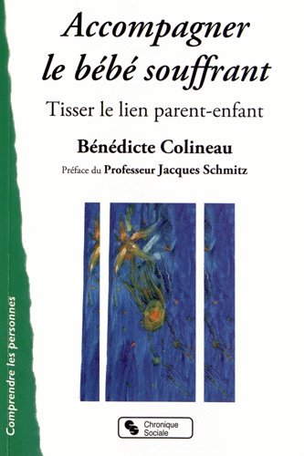 Bénédicte Colineau - Accompagner le bébé souffrant - Tisser le lien parent-enfant.