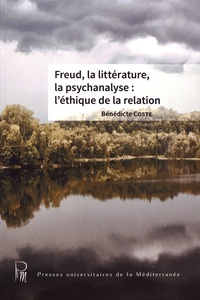 Bénédicte Coste - Freud, la littérature, la psychanalyse : l'éthique de la relation.