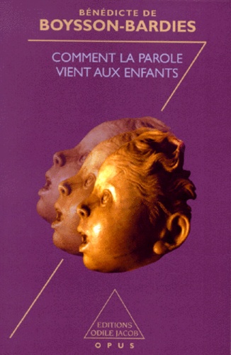 Bénédicte de Boysson-Bardies - Comment La Parole Vient Aux Enfants. De La Naissance Jusqu'A Deux Ans, Edition 1999.