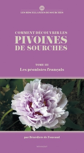 Bénédicte de Foucaud - Comment découvrir les pivoines de Sourches - Tome 3, Les péonistes français.
