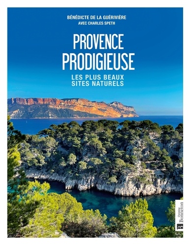 Provence prodigieuse. Les plus beaux sites naturels