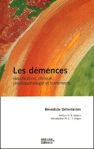 Bénédicte Défontaines - Les Demences. Classification, Clinique, Physiopathologie Et Traitements.