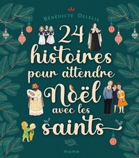 Bénédicte Delelis - 24 histoires pour attendre Noël avec les saints.