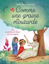 Bénédicte Delelis et Katya Longhi - Comme une graine de moutarde - Les paraboles de Jésus pour les enfants.