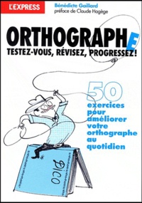 Bénédicte Gaillard - Orthographe - Testez-vous, révisez, progressez !.