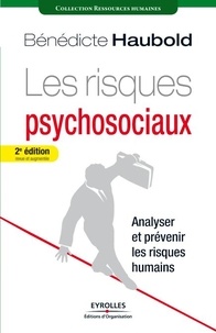 Bénédicte Haubold - Les risques psychosociaux - Analyser et prévenir les risques humains.