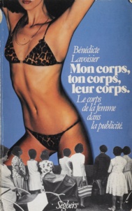 Benedicte Lavoisier et Nicole Muchnik - Mon corps, ton corps, leur corps - Le corps de la femme dans la publicité..