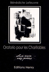 Bénédicte Lefeuvre - Oratorio pour les Charitables - La vie, l'amour, la mort.