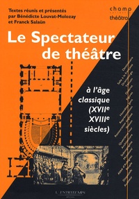 Bénédicte Louvat-Molozay et Franck Salaün - Le spectateur de théâtre à l'âge classique (XVIIe et XVIIIe siècles).