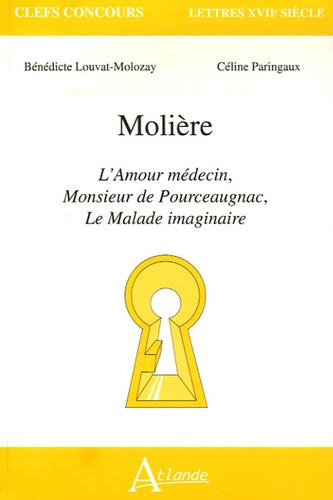 Bénédicte Louvat-Molozay et Céline Paringaux - Molière - L'Amour médecin, Monsieur de Pourceaugnac, Le Malade imaginaire.