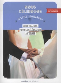 Bénédicte Lucereau et Cédric Burgun - Nous célébrons notre mariage ! - Guide pratique pour la célébration à l'Eglise.