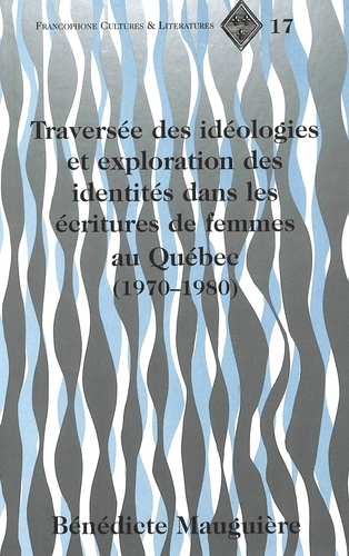 Bénédicte Mauguière - Traversée des idéologies et exploration des identités dans les écritures de femmes au Québec, 1970-1980.