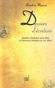 Bénédicte Monicat - Devoirs d'écriture - Modèles d'histoires pour filles et littérature féminine au XIXe siècle.