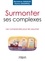 Surmonter ses complexes. Les comprendre pour les assumer