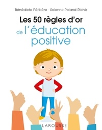 Bénédicte Péribère et Solenne Roland-Riché - Les 50 règles d'or de l'éducation positive.