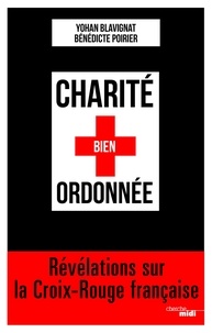 Bénédicte Poirier et Yohan Blavignat - Charité bien ordonnée - Révélations sur la Croix-Rouge française.