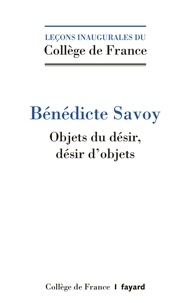 Bénédicte Savoy - Objets du désir, désir d'objets.