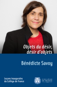 Bénédicte Savoy - Objets du désir, désir d'objets.