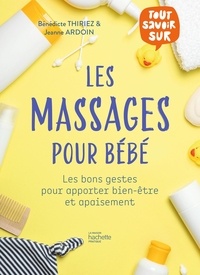 Bénédicte Thiriez et Jeanne Ardoin - Les massages pour bébé - Les bons gestes pour apporter bien-être et apaisement.