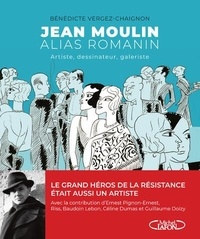 Bénédicte Vergez-Chaignon - Jean Moulin alias Romanin - Artiste, dessinateur, galeriste..