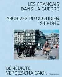 Bénédicte Vergez-Chaignon - Les Français dans la guerre - Archives du quotidien ; 1940-1945.