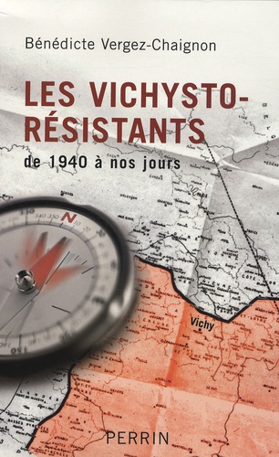 Bénédicte Vergez-Chaignon - Les vichysto-résistants - De 1940 à nos jours.