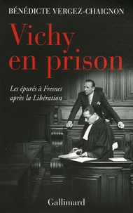 Bénédicte Vergez-Chaignon - Vichy en prison - Les épurés à Fresnes après la Libération.