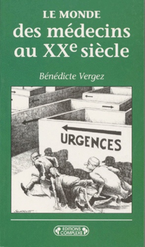 Bénédicte Vergez - Le monde des médecins au XXe siècle.