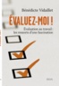 Bénédicte Vidaillet - Evaluez-moi ! - Evaluation au travail : les ressorts d'une fascination.