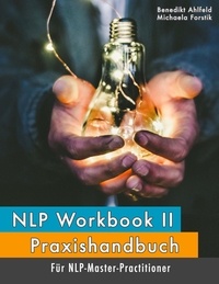 Benedikt Ahlfeld et Michaela Forstik - NLP Workbook II - Praxishandbuch für NLP-Master-Practitioner.