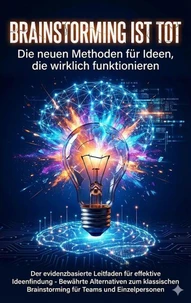 Brainstorming ist tot: Die neuen Methoden für Ideen, die wirklich funktionieren