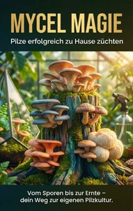 Mycel Magie: Pilze erfolgreich zu Hause züchten