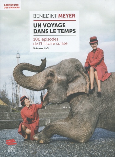 Un voyage dans le temps. 100 épisodes de l'histoire suisse, 3 volumes